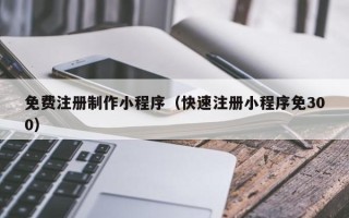 莱阳免费注册制作小程序（快速注册小程序免300）