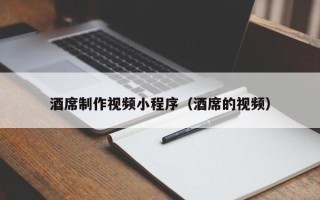 莱阳酒席制作视频小程序（酒席的视频）