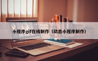 莱阳小程序gif在线制作（动态小程序制作）