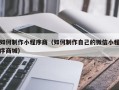 莱阳如何制作小程序商（如何制作自己的微信小程序商城）